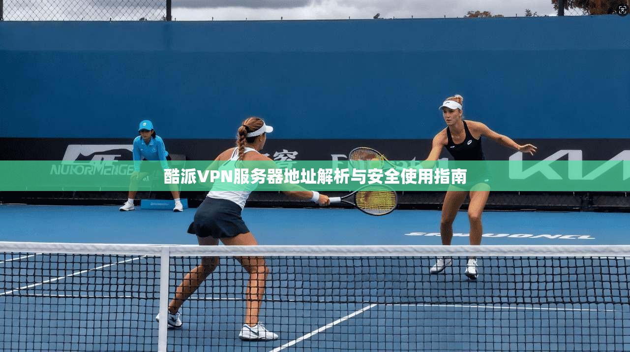 酷派VPN服务器地址解析与安全使用指南