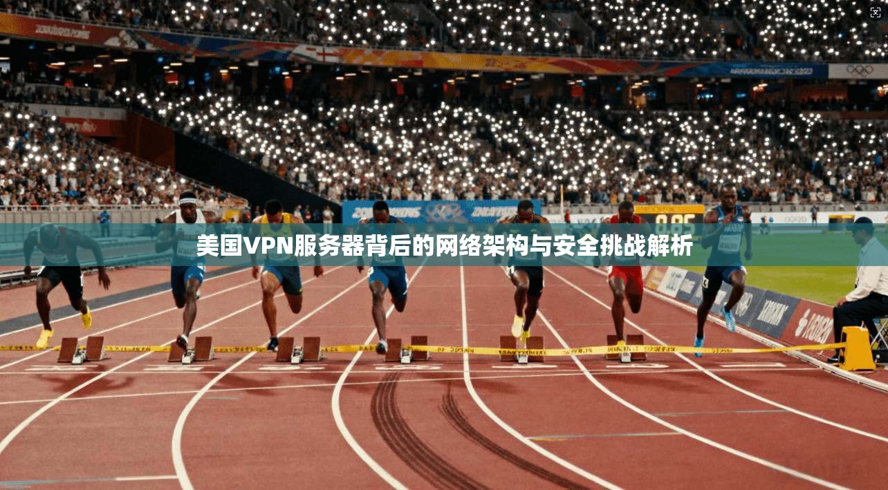 美国VPN服务器背后的网络架构与安全挑战解析 美国VPN服务器背后的网络架构与安全挑战解析