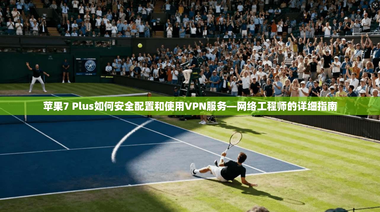 苹果7 Plus如何安全配置和使用VPN服务—网络工程师的详细指南 苹果7 Plus如何安全配置和使用VPN服务—网络工程师的详细指南