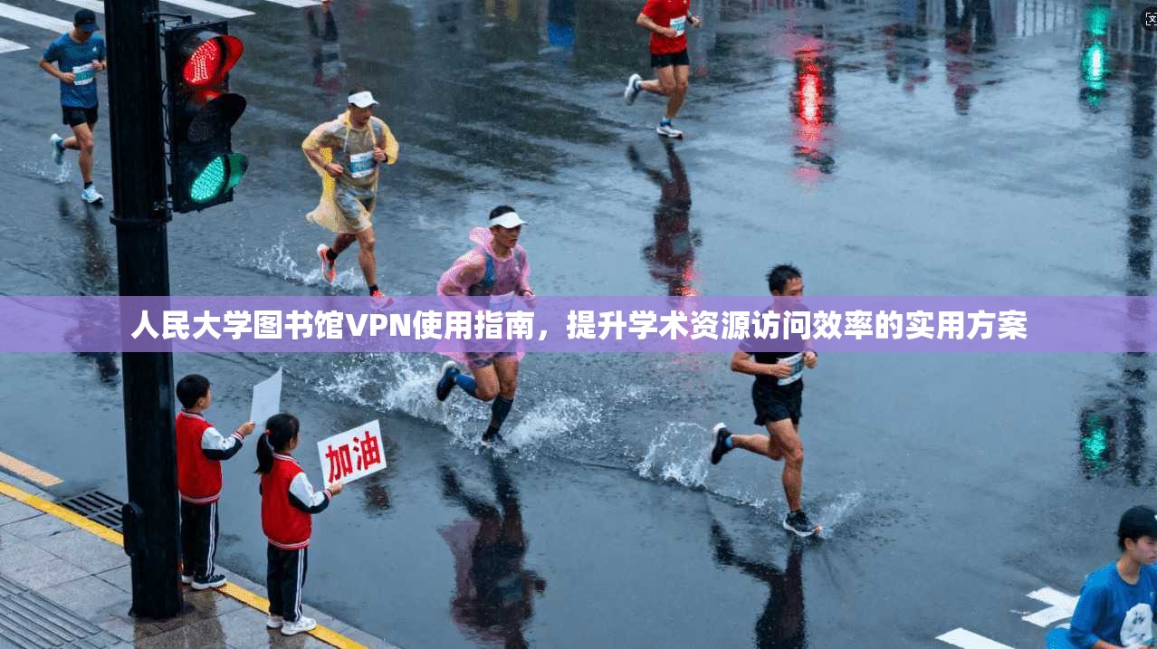 人民大学图书馆VPN使用指南，提升学术资源访问效率的实用方案