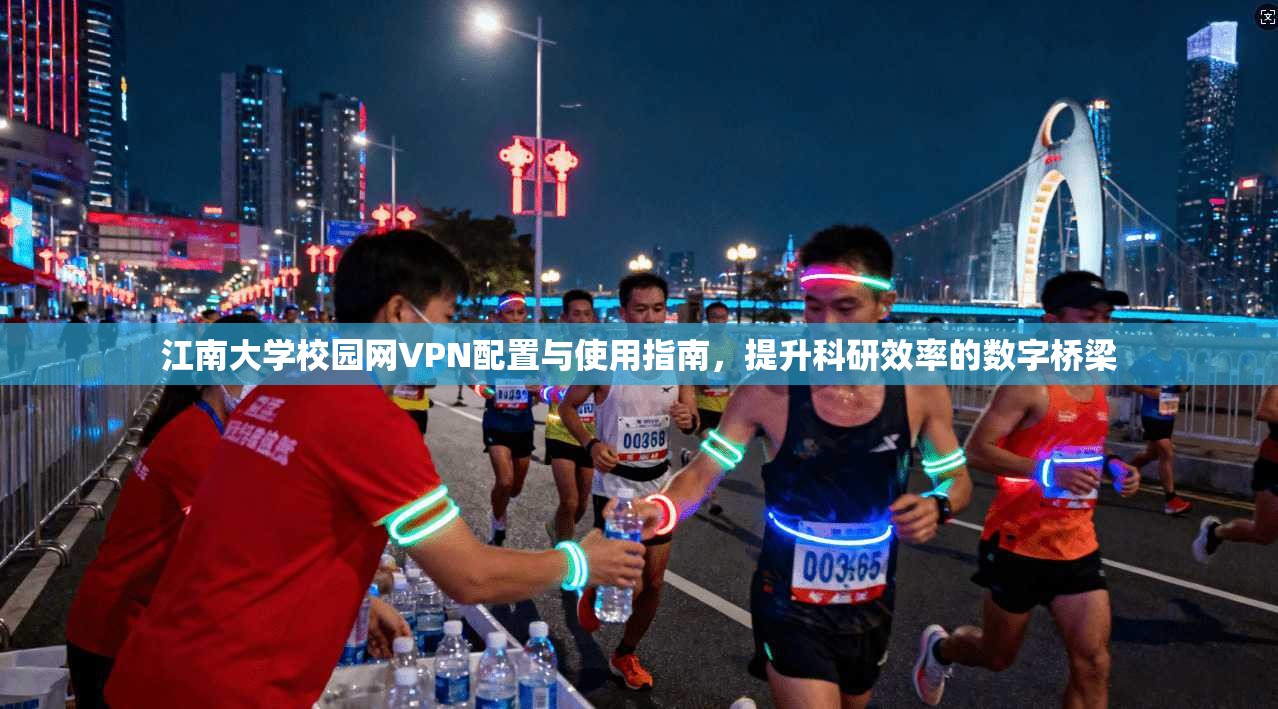 江南大学校园网VPN配置与使用指南，提升科研效率的数字桥梁