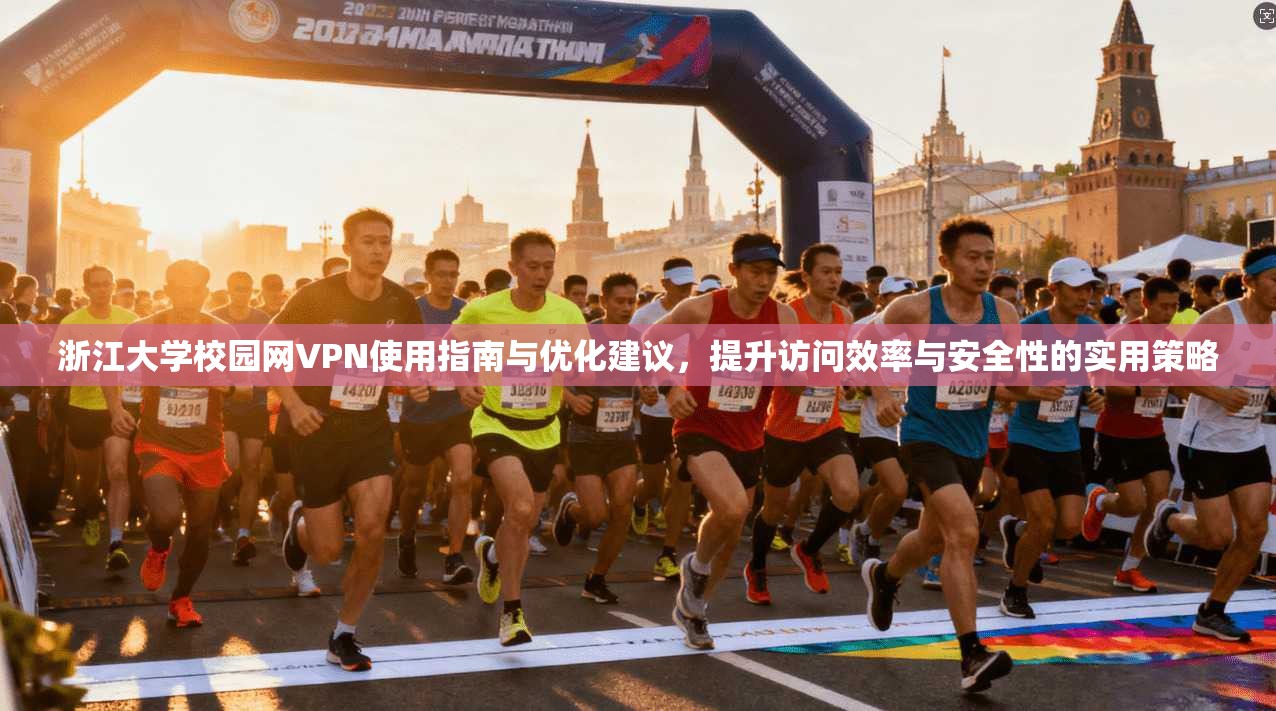 浙江大学校园网VPN使用指南与优化建议，提升访问效率与安全性的实用策略