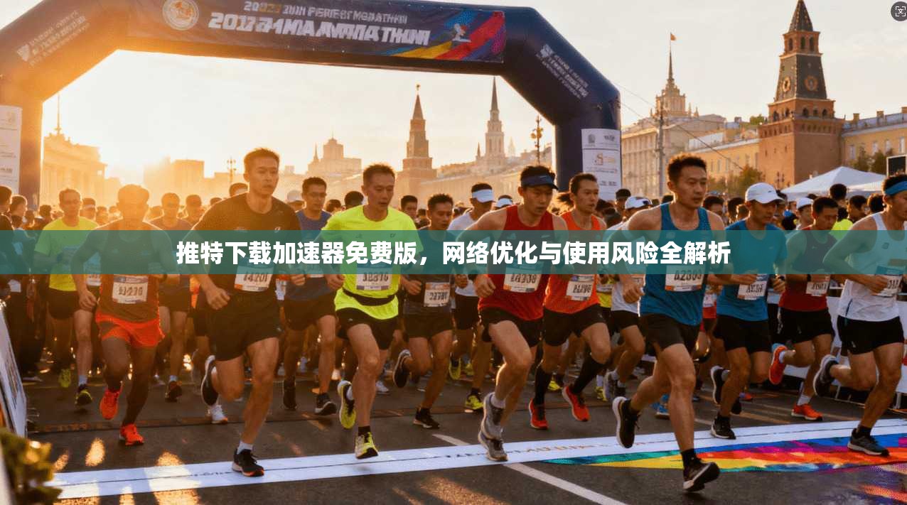 推特下载加速器免费版,网络优化与使用风险全解析 推特下载加速器免费版,网络优化与使用风险全解析