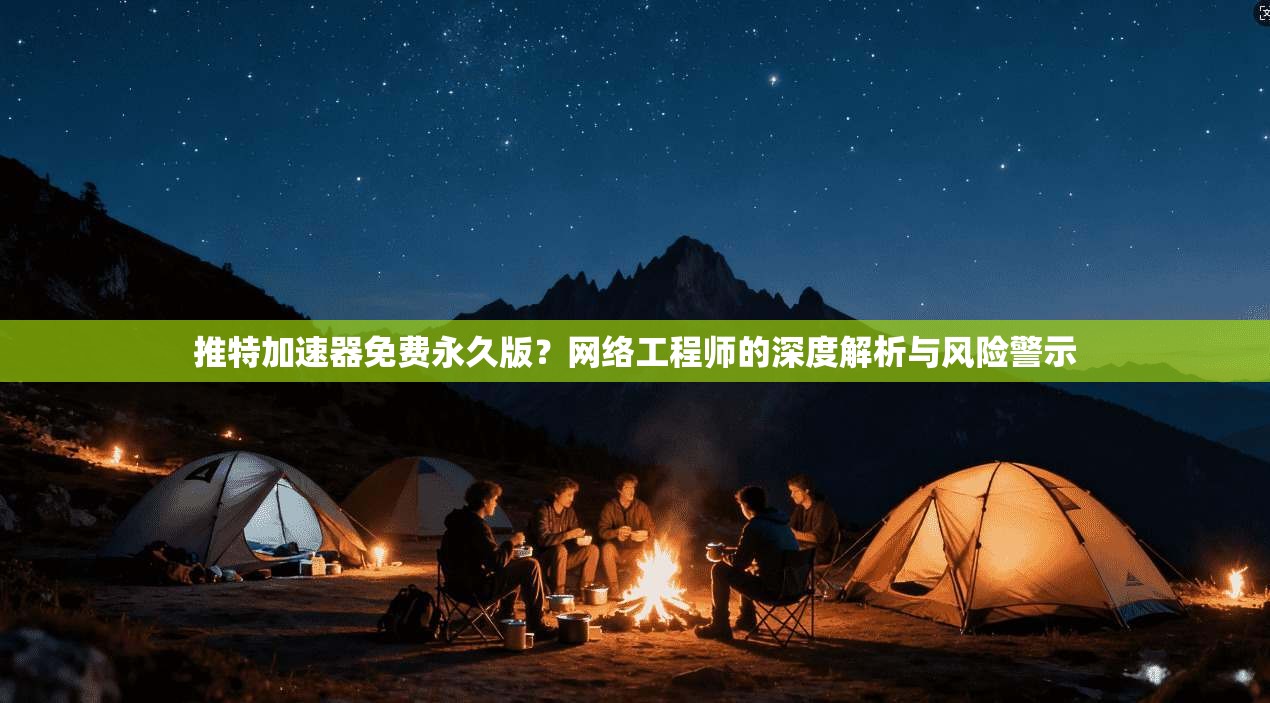 推特加速器免费永久版？网络工程师的深度解析与风险警示