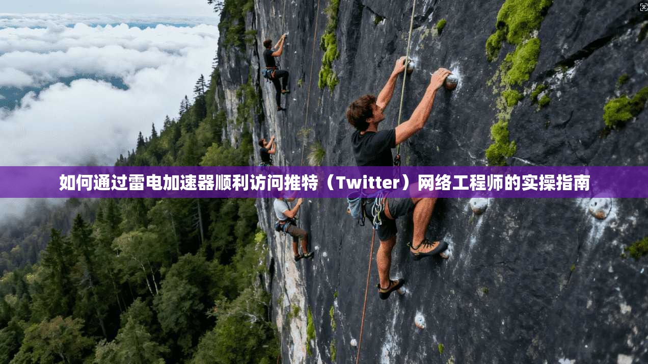 如何通过雷电加速器顺利访问推特(Twitter)网络工程师的实操指南 如何通过雷电加速器顺利访问推特(Twitter)网络工程师的实操指南