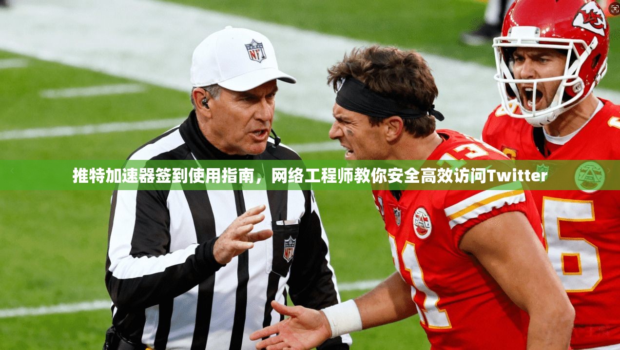 推特加速器签到使用指南，网络工程师教你安全高效访问Twitter