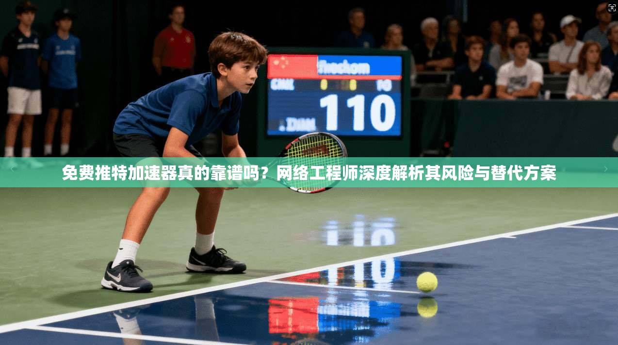 免费推特加速器真的靠谱吗?网络工程师深度解析其风险与替代方案 免费推特加速器真的靠谱吗?网络工程师深度解析其风险与替代方案