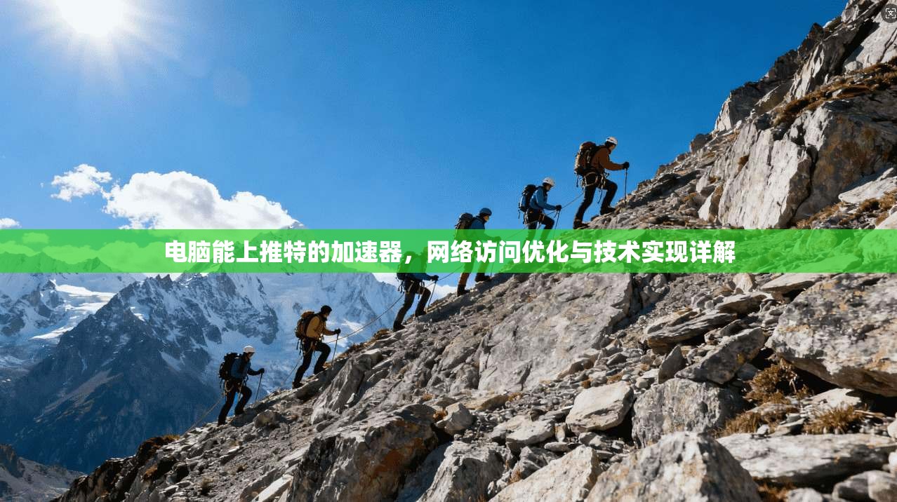 电脑能上推特的加速器，网络访问优化与技术实现详解