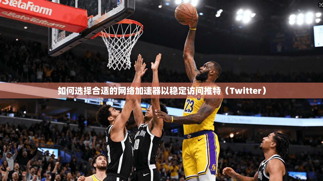 如何选择合适的网络加速器以稳定访问推特(Twitter) 如何选择合适的网络加速器以稳定访问推特(Twitter)