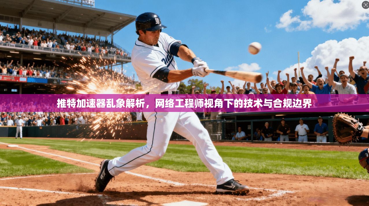 推特加速器乱象解析，网络工程师视角下的技术与合规边界
