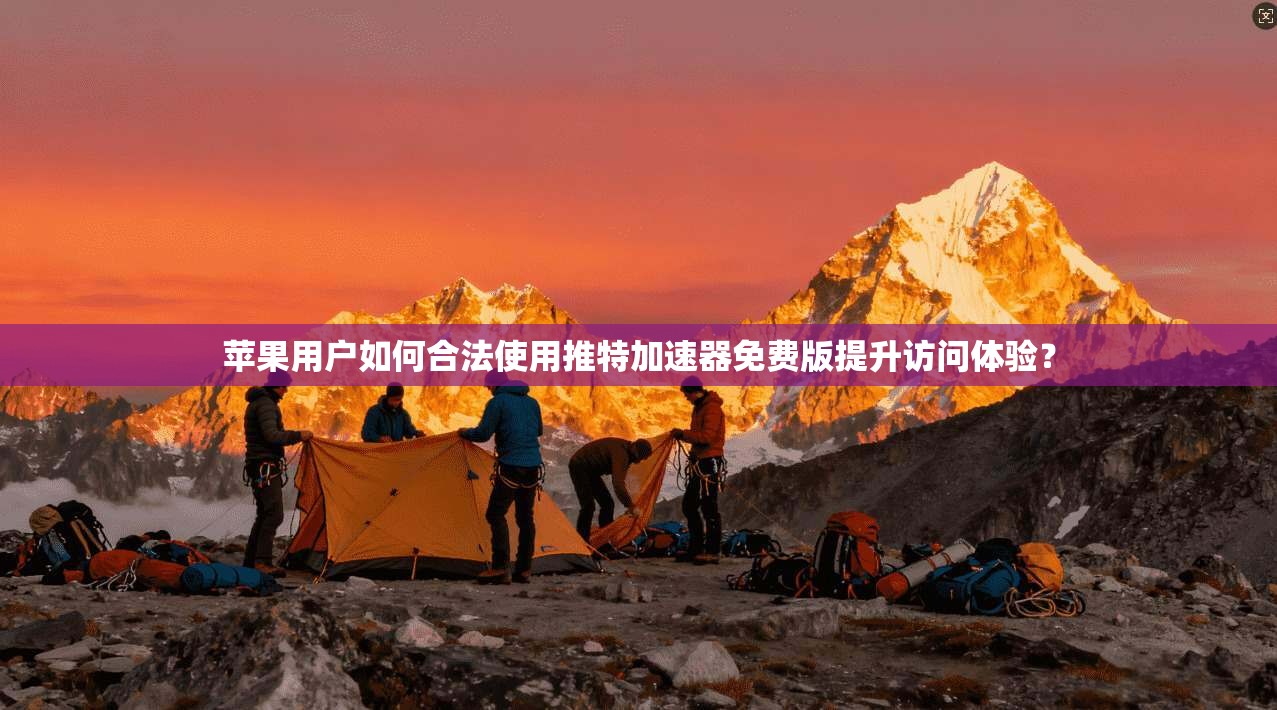 苹果用户如何合法使用推特加速器免费版提升访问体验？