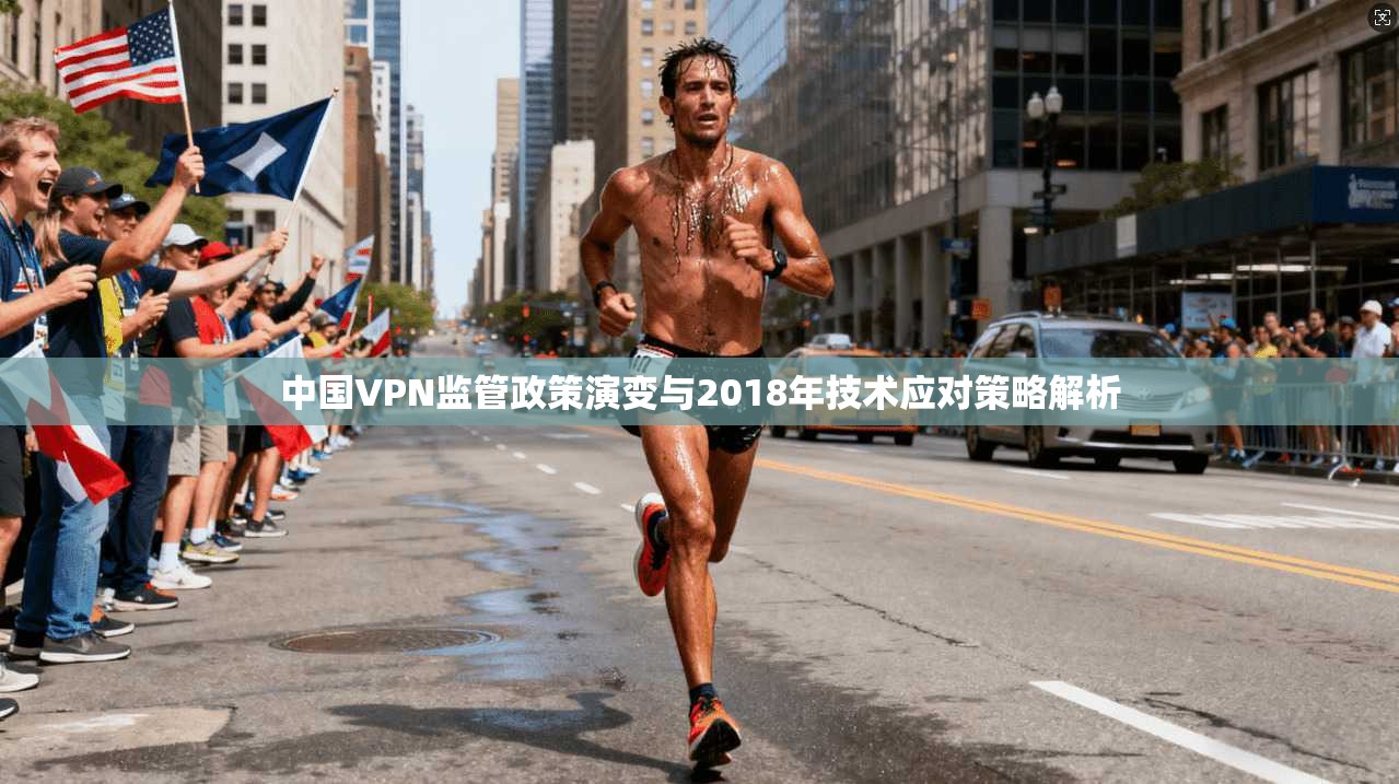 中国VPN监管政策演变与2018年技术应对策略解析