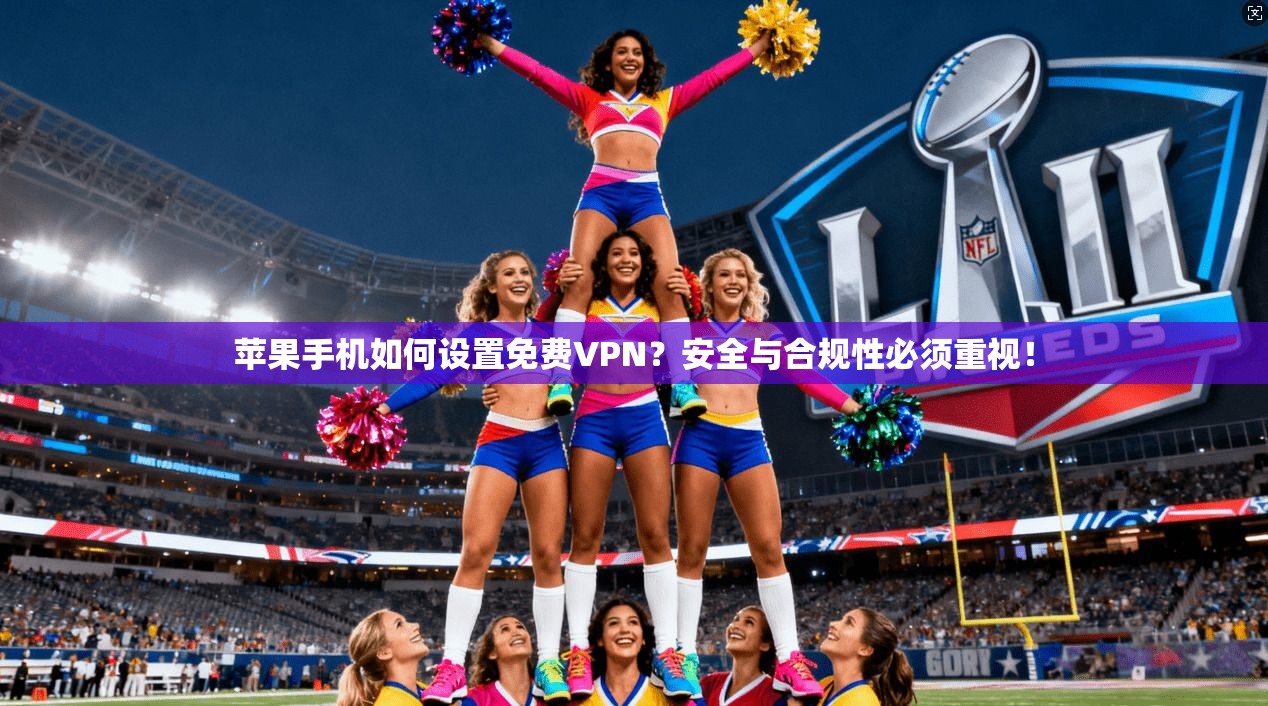 苹果手机如何设置免费VPN?安全与合规性必须重视! 苹果手机如何设置免费VPN?安全与合规性必须重视!